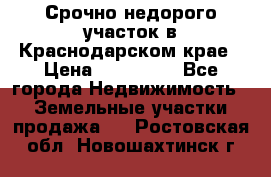 Срочно недорого участок в Краснодарском крае › Цена ­ 350 000 - Все города Недвижимость » Земельные участки продажа   . Ростовская обл.,Новошахтинск г.